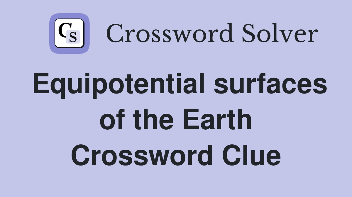 Equipotential surfaces of the Earth Crossword Clue