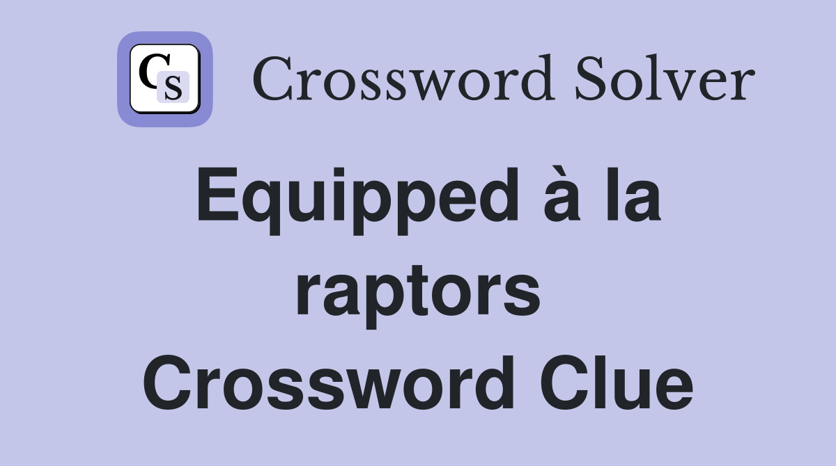 Equipped à la raptors Crossword Clue