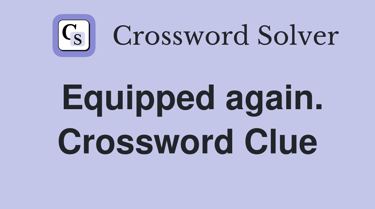 Equipped again. Crossword Clue