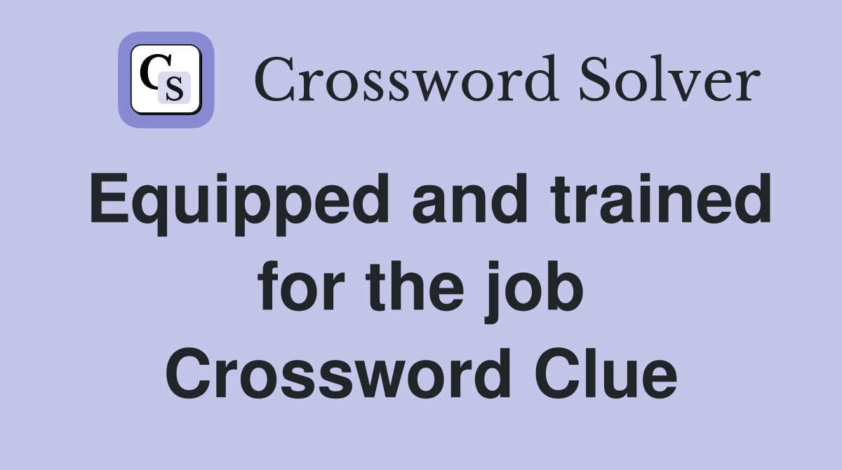 Equipped and trained for the job Crossword Clue
