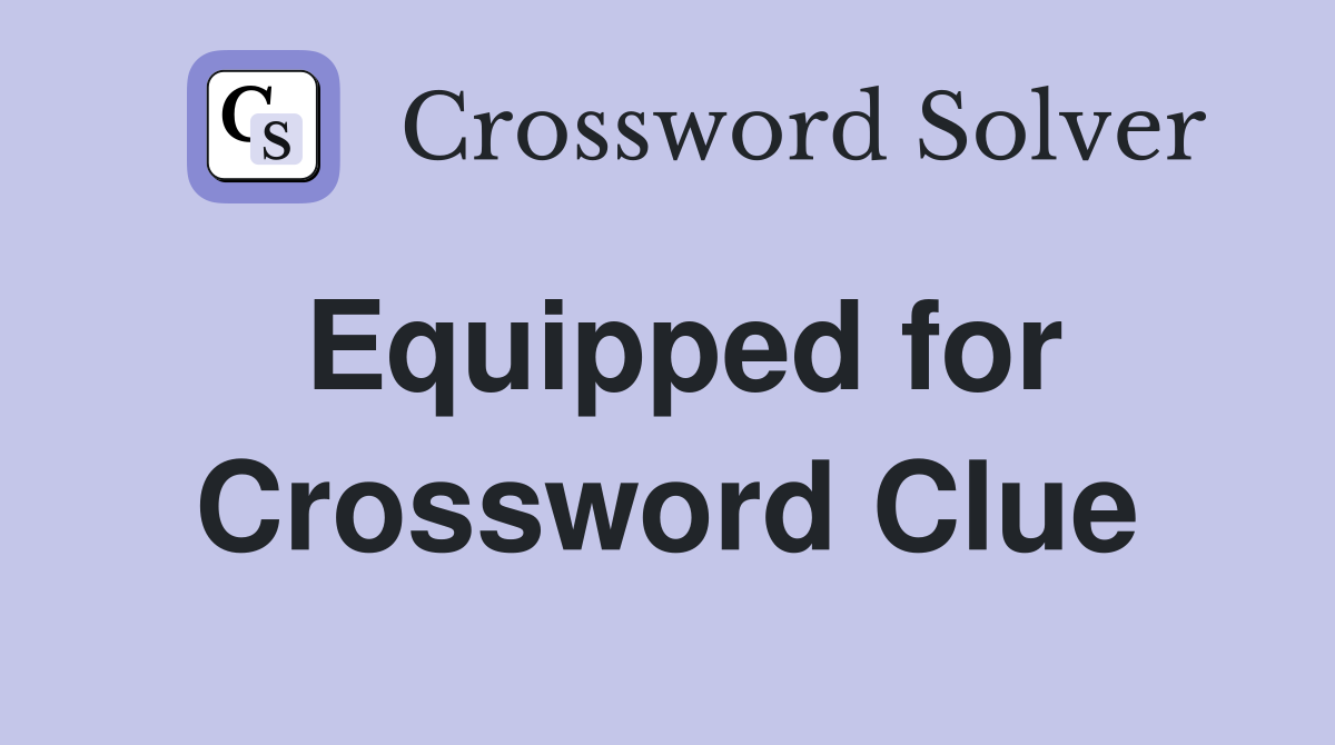 Equipped for Crossword Clue
