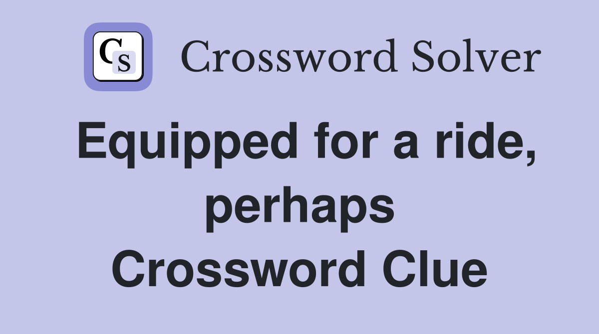 Equipped for a ride, perhaps Crossword Clue