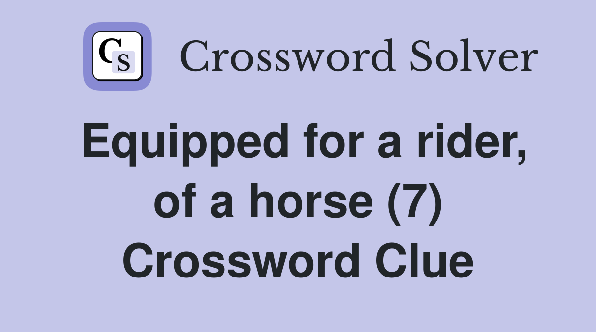 Equipped for a rider, of a horse (7) Crossword Clue