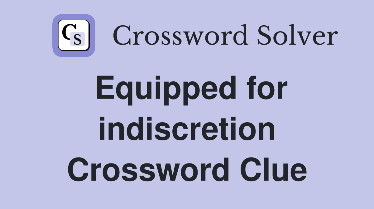 Equipped for indiscretion Crossword Clue