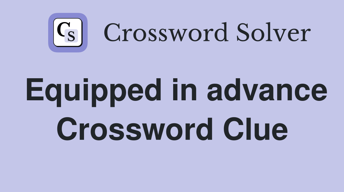 Equipped in advance Crossword Clue