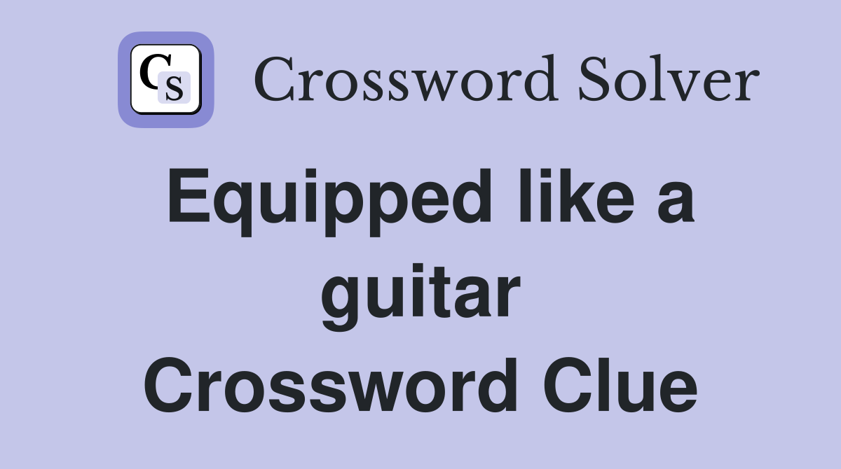 Equipped like a guitar Crossword Clue
