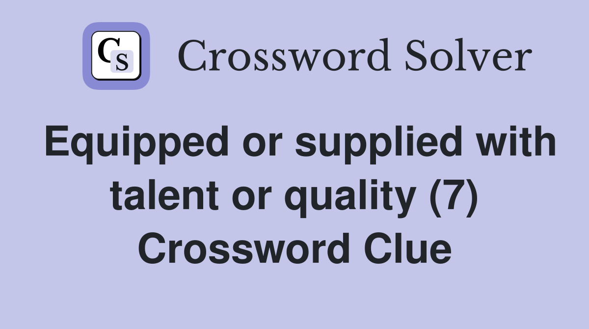 Equipped or supplied with talent or quality (7) Crossword Clue