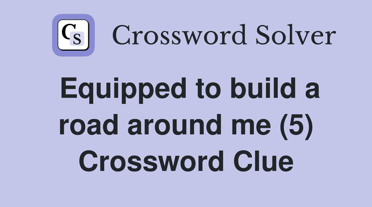 Equipped to build a road around me (5) Crossword Clue