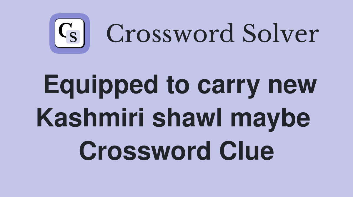 Equipped to carry new Kashmiri shawl maybe  Crossword Clue