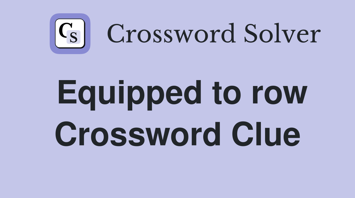 Equipped to row Crossword Clue