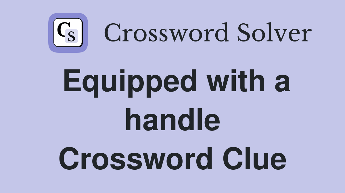 Equipped with a handle Crossword Clue