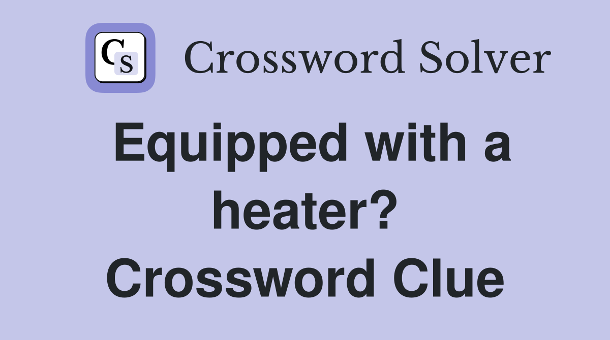 Equipped with a heater? Crossword Clue