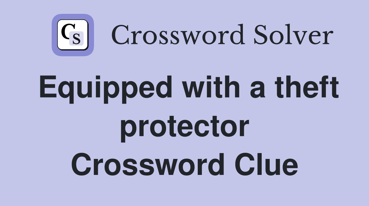Equipped with a theft protector Crossword Clue