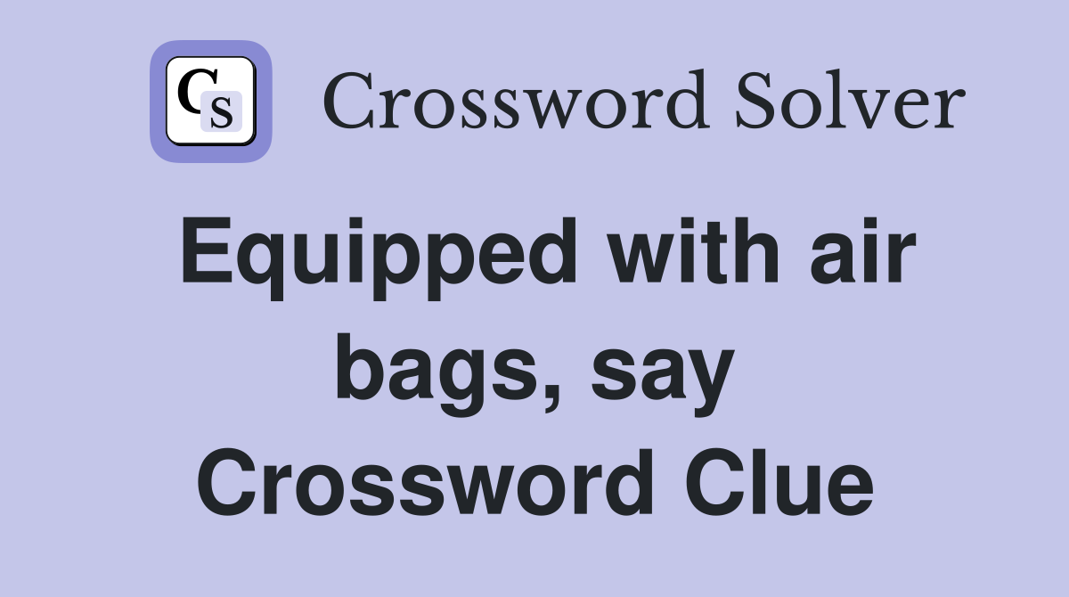 Equipped with air bags, say Crossword Clue