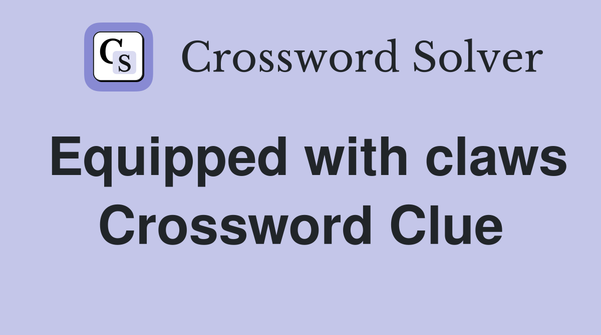 Equipped with claws Crossword Clue