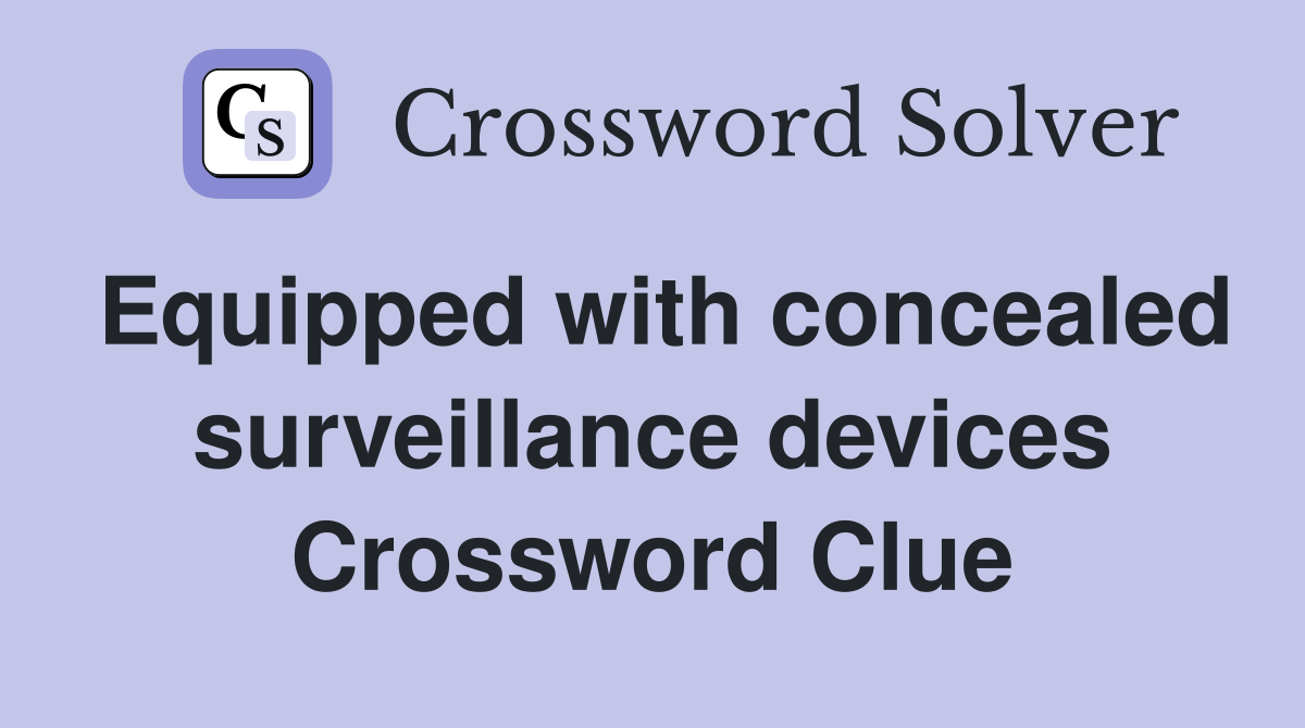Equipped with concealed surveillance devices Crossword Clue