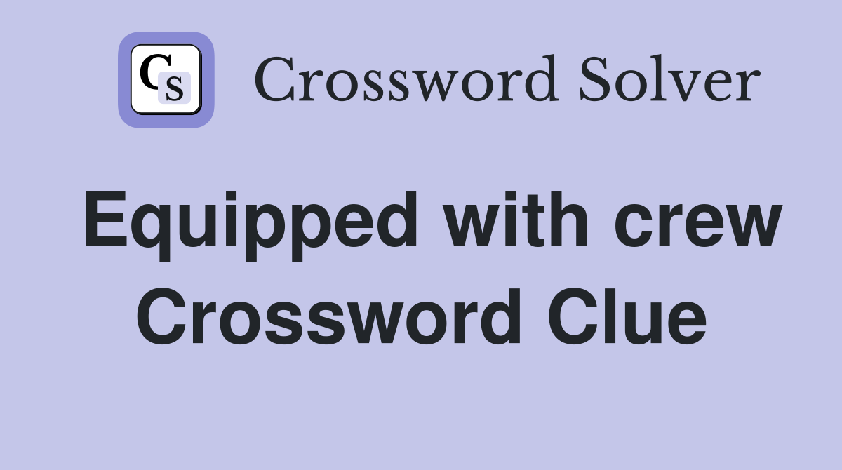Equipped with crew Crossword Clue