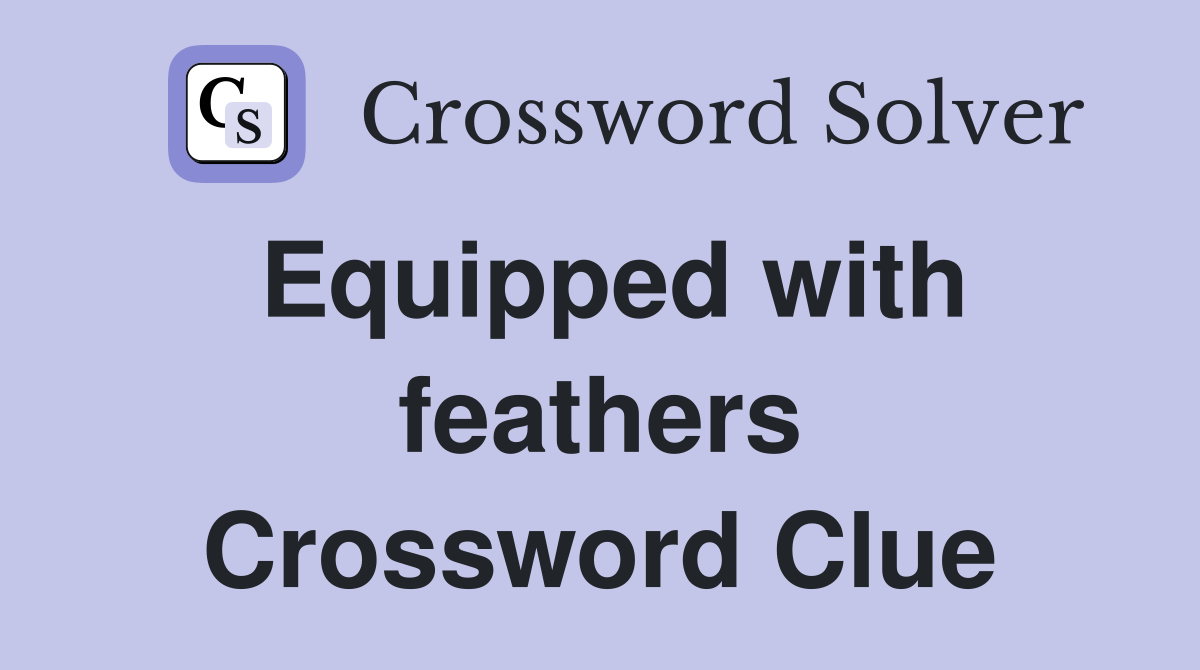Equipped with feathers Crossword Clue