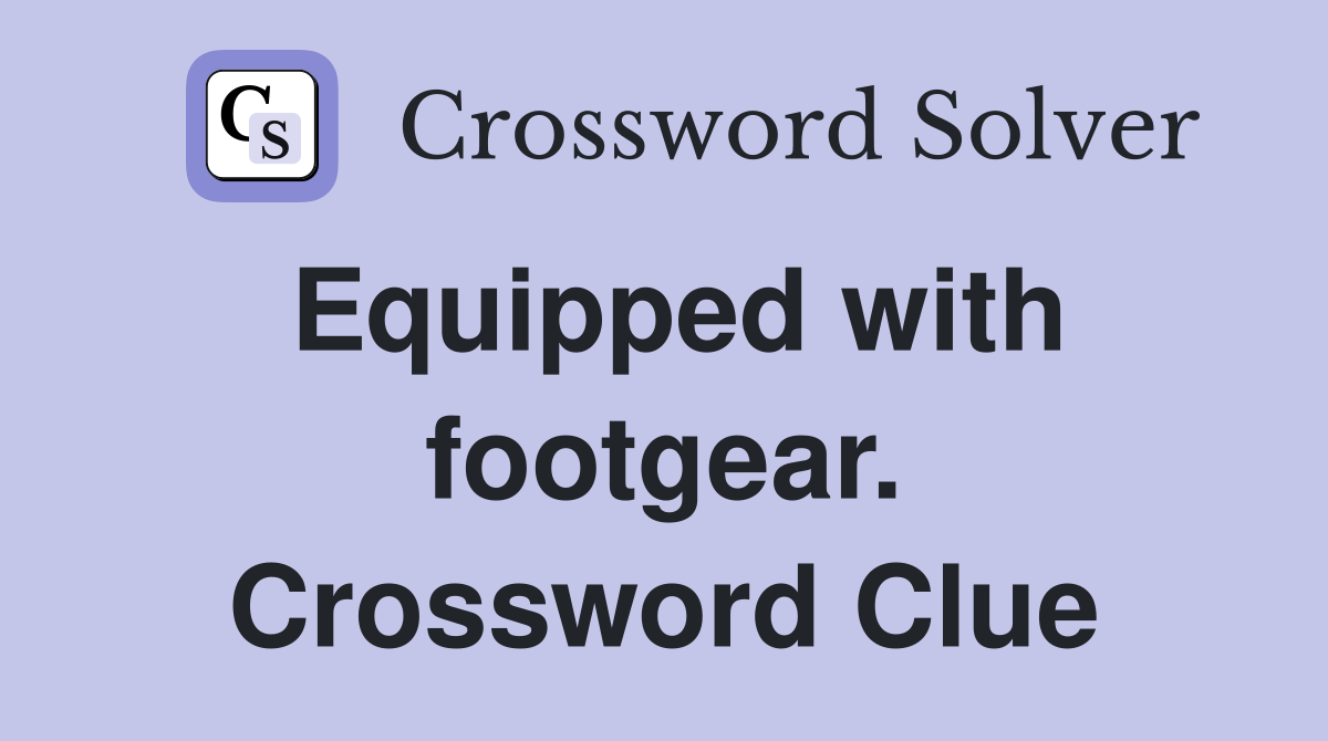 Equipped with footgear. Crossword Clue