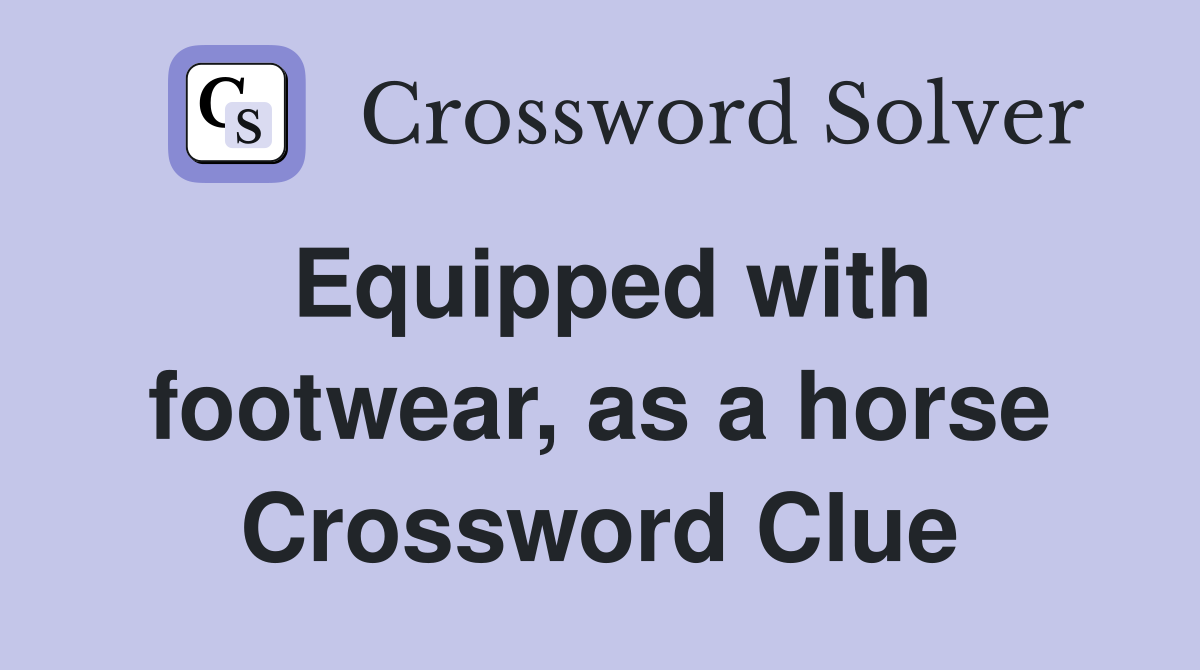 Equipped with footwear, as a horse Crossword Clue