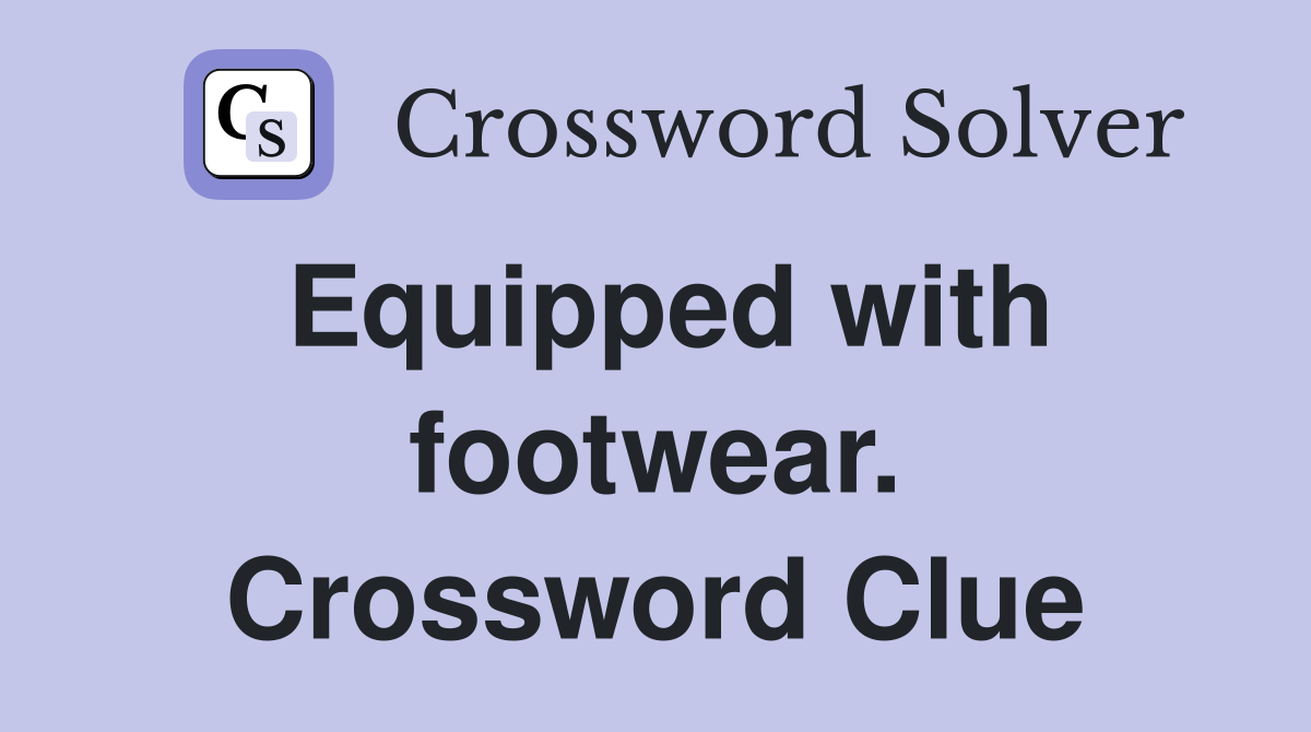 Equipped with footwear. Crossword Clue