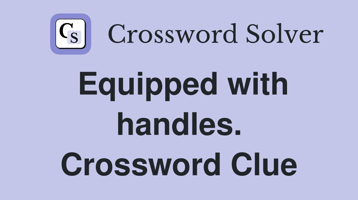 Equipped with handles. Crossword Clue
