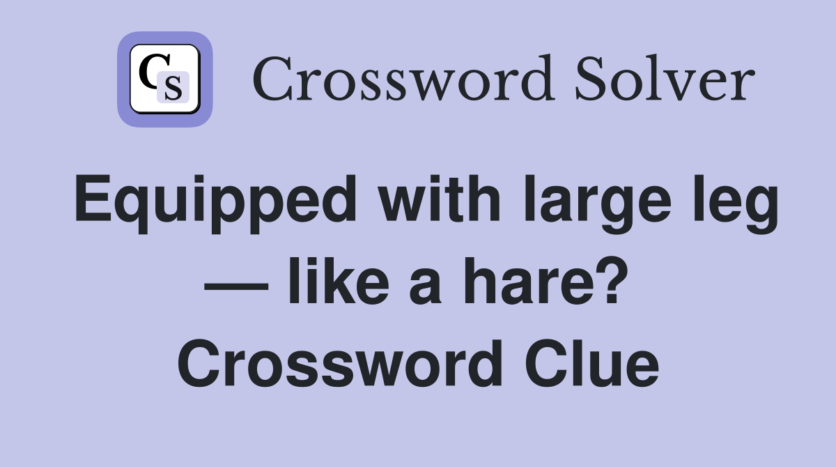 Equipped with large leg — like a hare? Crossword Clue