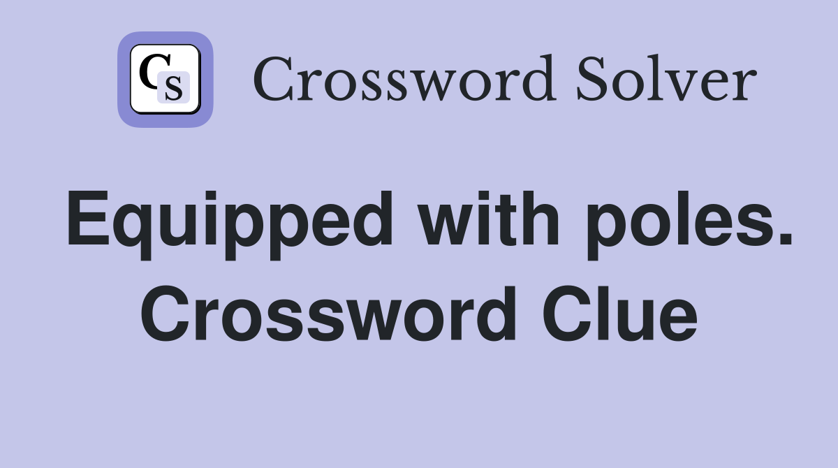 Equipped with poles. Crossword Clue