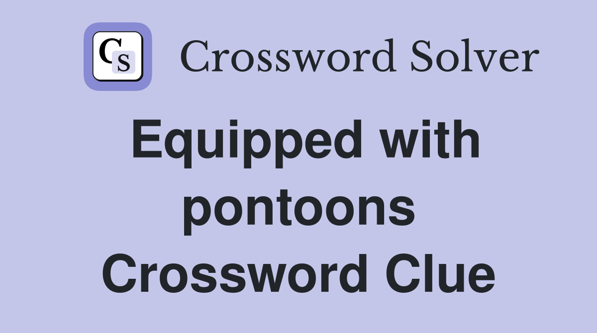 Equipped with pontoons Crossword Clue