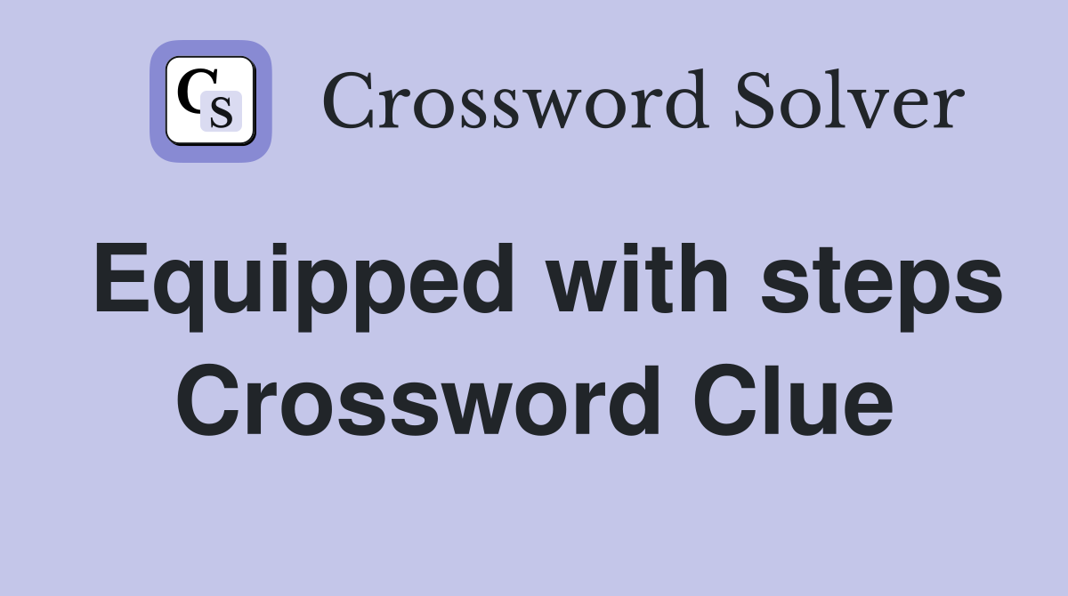Equipped with steps Crossword Clue