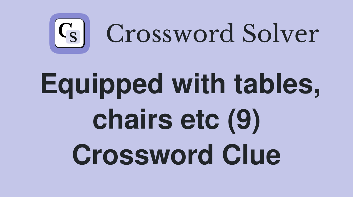 Equipped with tables, chairs etc (9) Crossword Clue