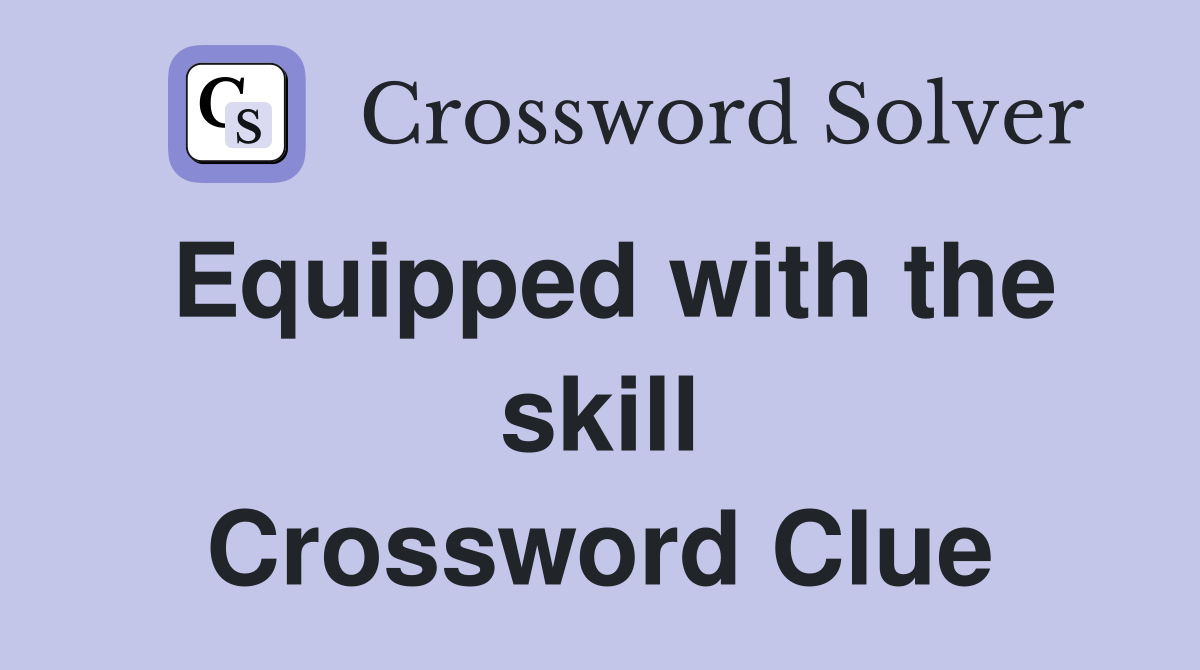 Equipped with the skill Crossword Clue