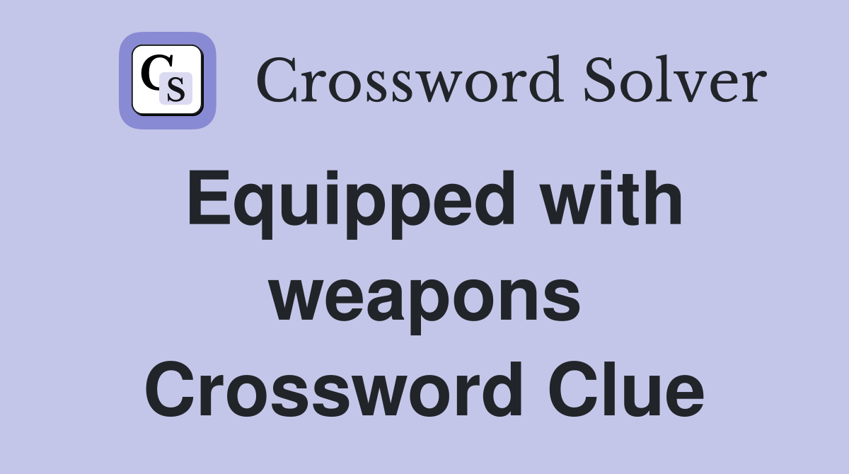 Equipped with weapons Crossword Clue