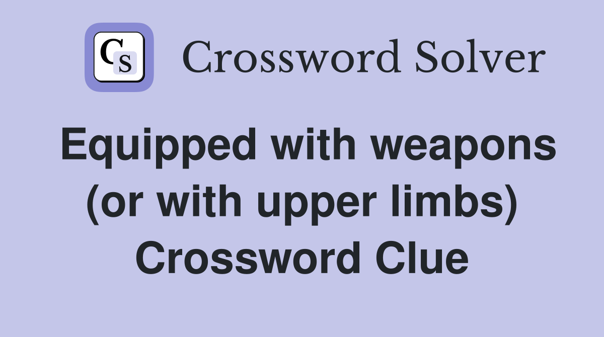 Equipped with weapons (or with upper limbs) Crossword Clue