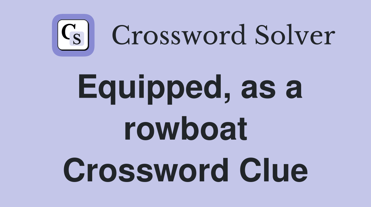 Equipped, as a rowboat Crossword Clue