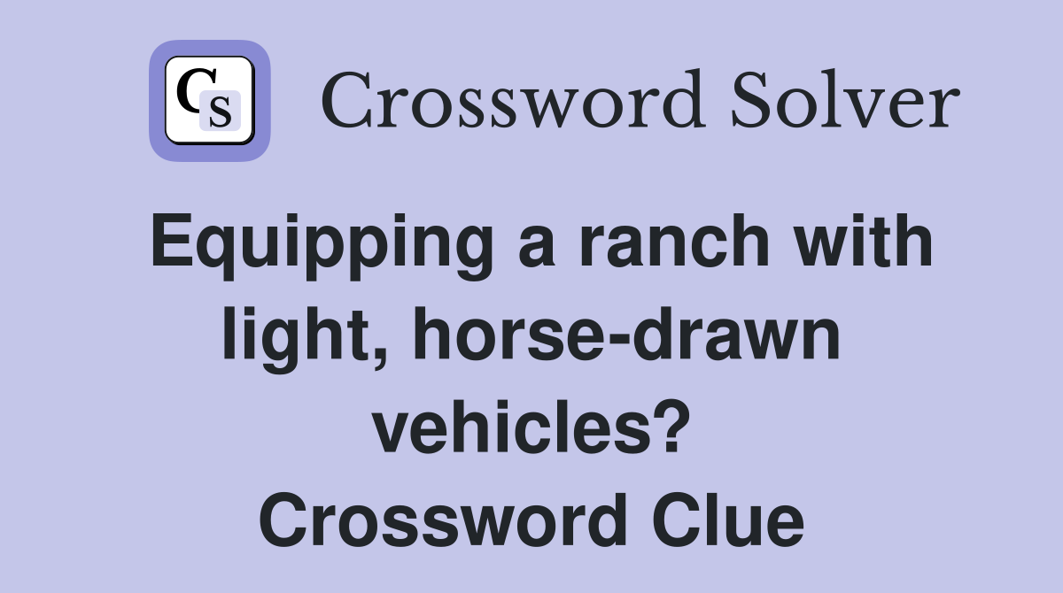 Equipping a ranch with light, horse-drawn vehicles? Crossword Clue