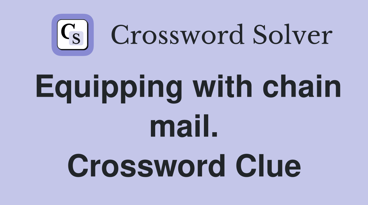 Equipping with chain mail. Crossword Clue