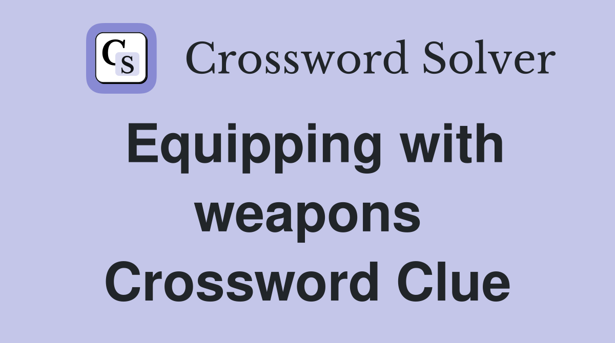 Equipping with weapons Crossword Clue