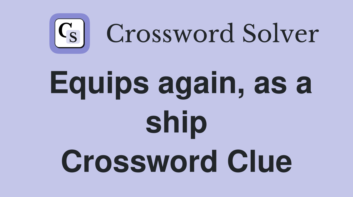 Equips again, as a ship Crossword Clue