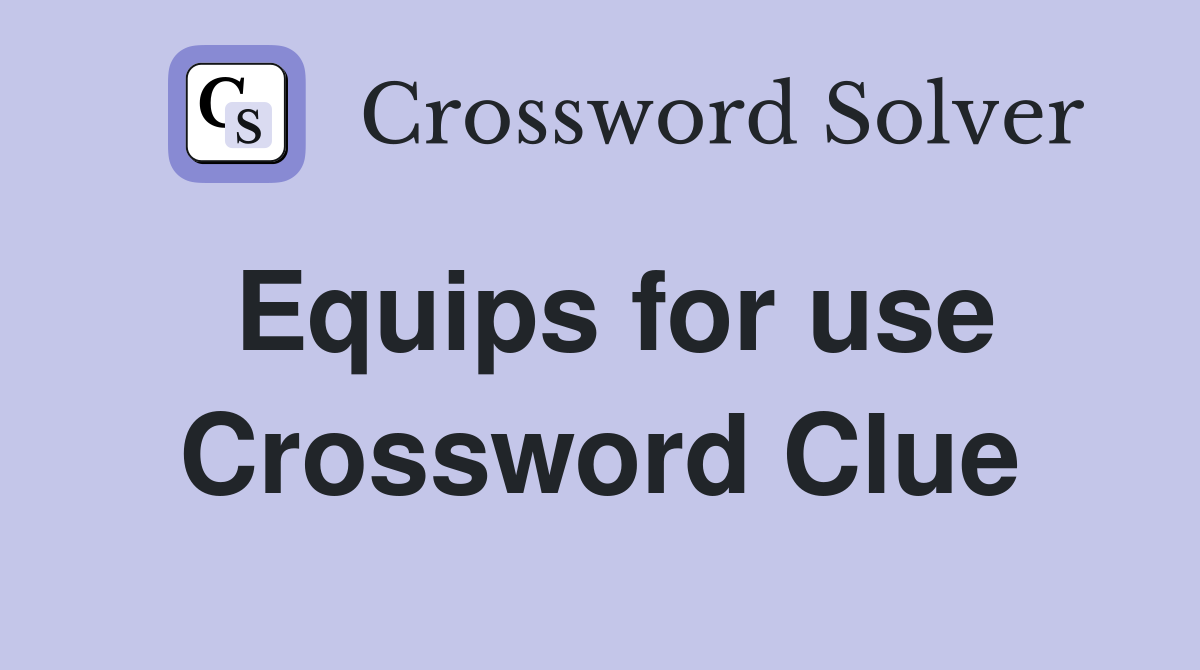 Equips for use Crossword Clue
