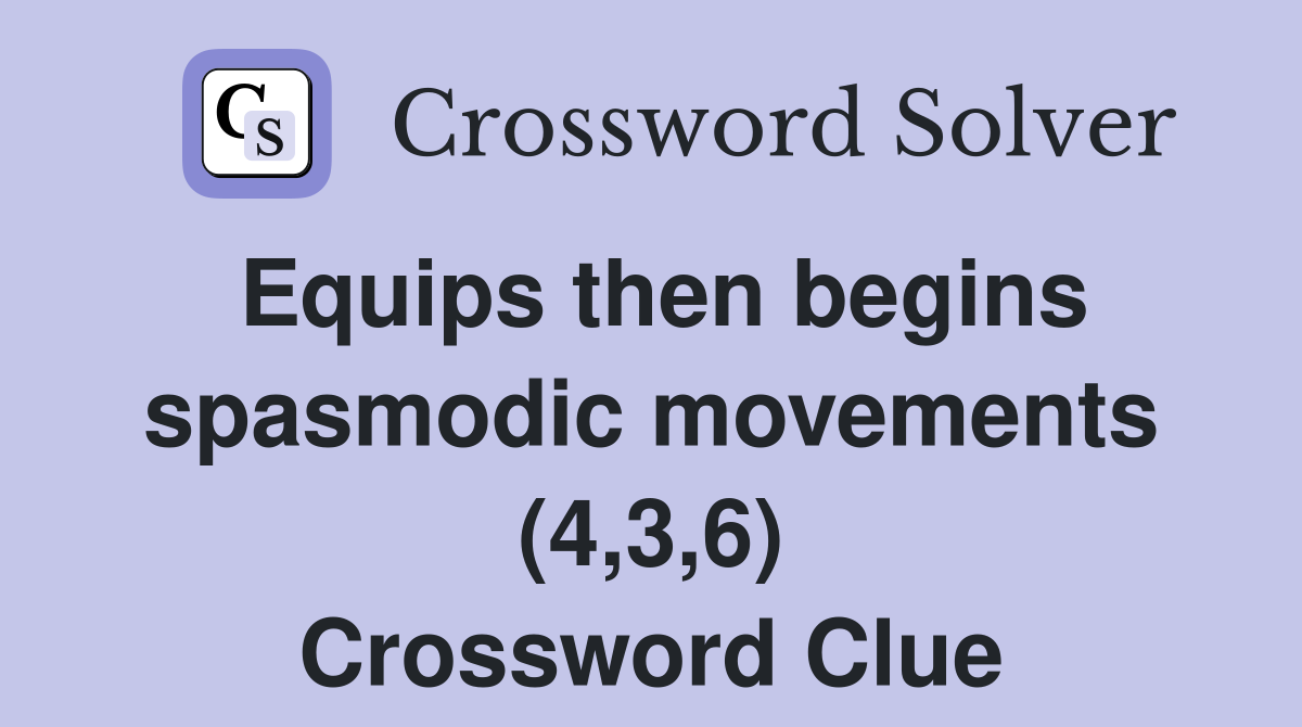 Equips then begins spasmodic movements (4,3,6) Crossword Clue