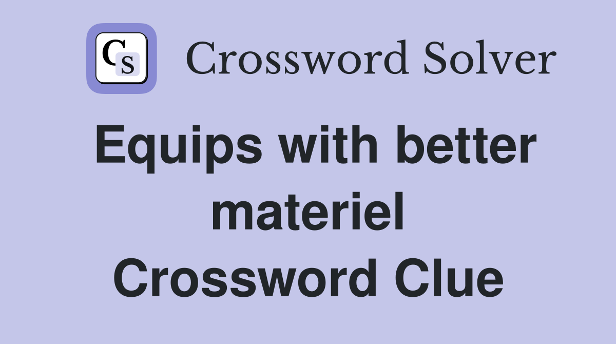 Equips with better materiel Crossword Clue