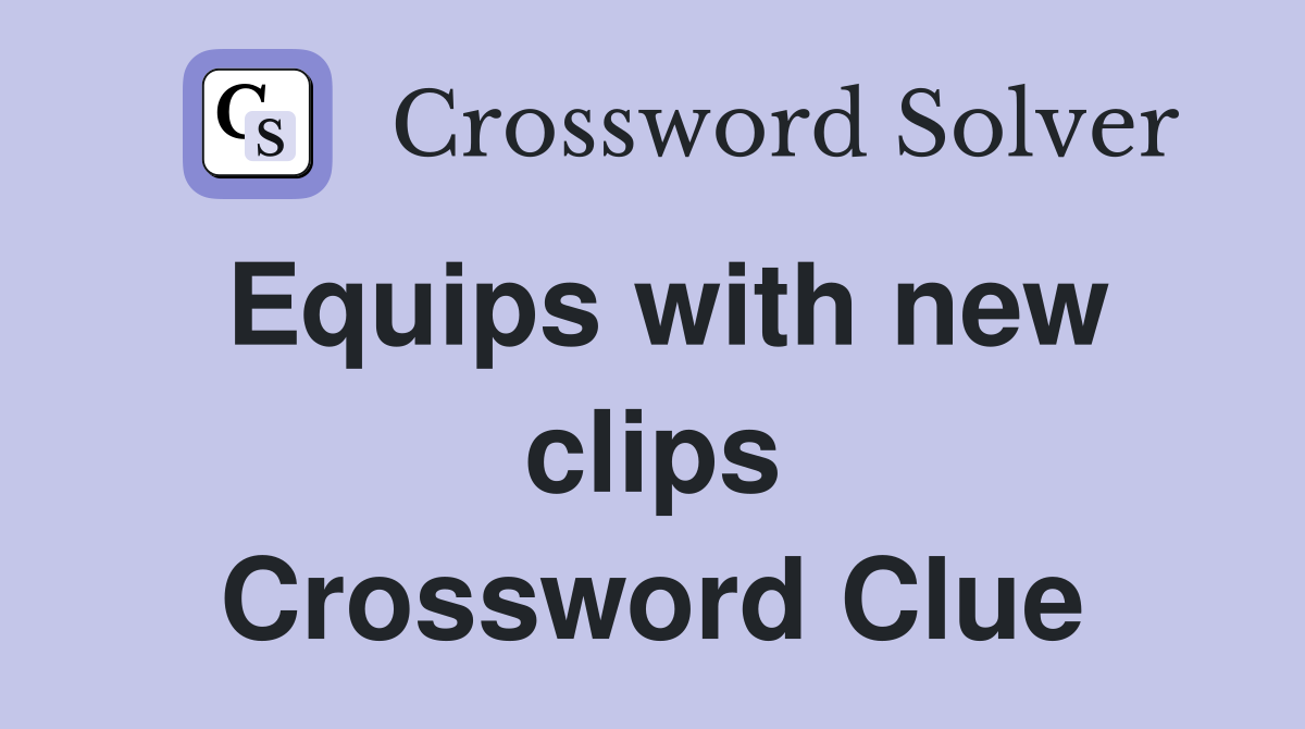 Equips with new clips Crossword Clue
