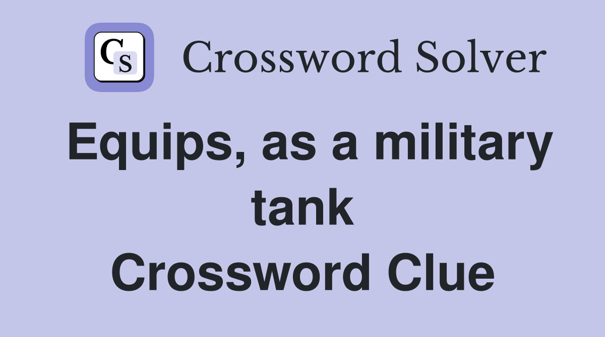 Equips, as a military tank Crossword Clue