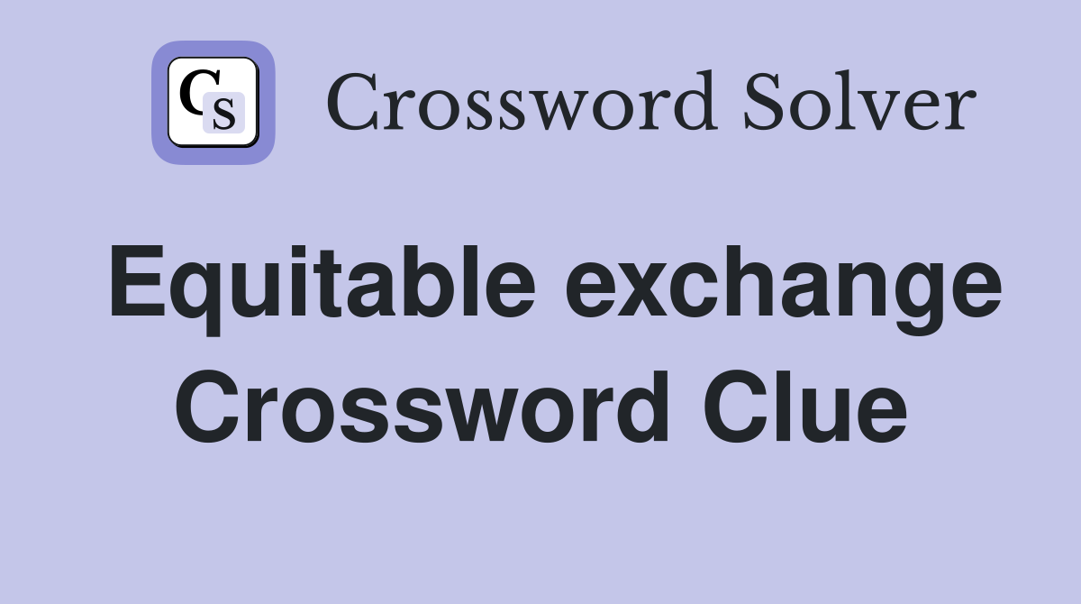 Equitable exchange Crossword Clue