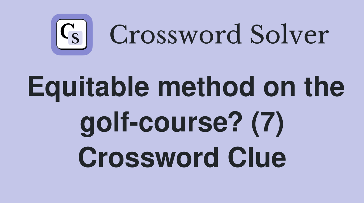 Equitable method on the golf-course? (7) Crossword Clue