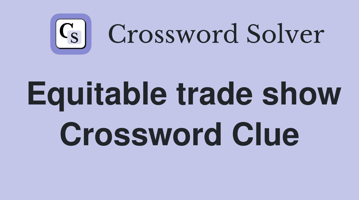 Equitable trade show Crossword Clue