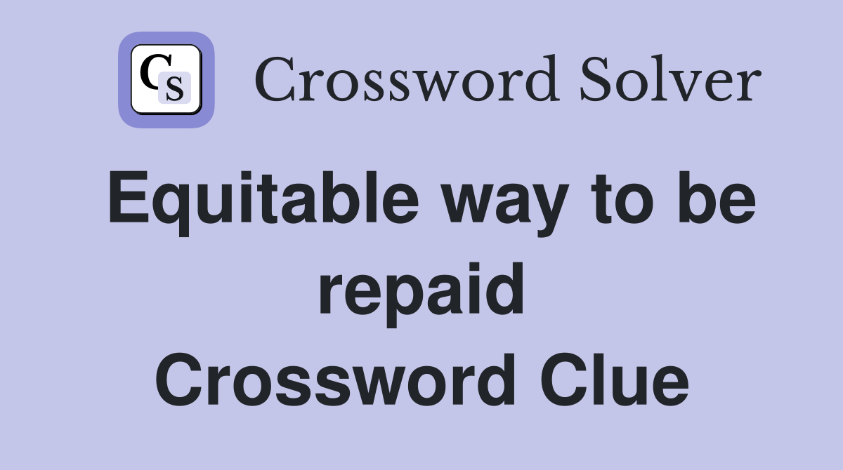 Equitable way to be repaid Crossword Clue