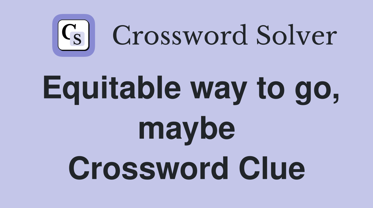 Equitable way to go, maybe Crossword Clue