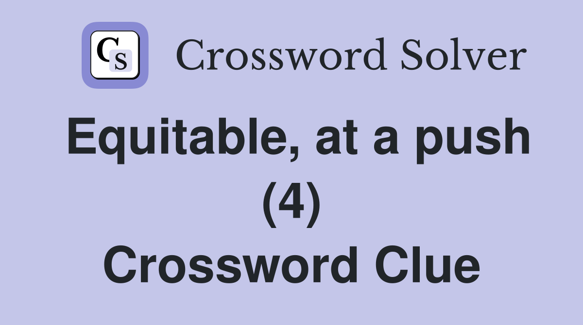 Equitable, at a push (4) Crossword Clue